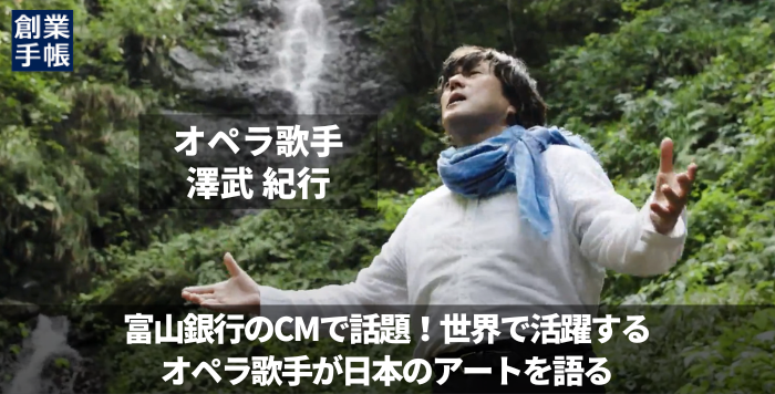 オペラ歌手・声楽家 澤武紀行｜富山銀行CMで話題の世界的オペラ歌手が“日本のアート”を語る | 起業・創業・資金調達の創業手帳