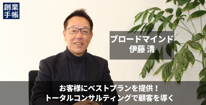 ブロードマインド 伊藤清｜トータルコンサルティングで顧客を