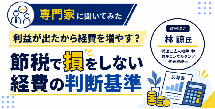 「利益が出たから経費を増やす」は大丈夫？節税で損をしない経費の判断基準