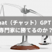 Chat（チャット）GPT は専門家に勝てるのか？どこまで活用できるのかを検証！